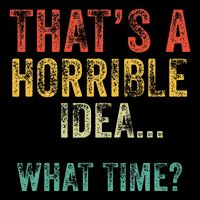 Thats A Horrible Idea What Time Bad Decisions Toddler Fine Jersey T-Shirt