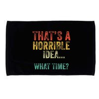 Thats A Horrible Idea What Time Bad Decisions Microfiber Hand Towel