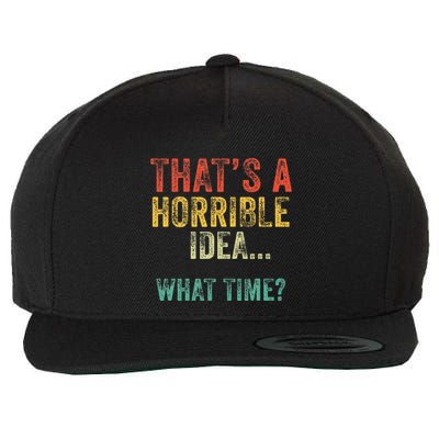 Thats A Horrible Idea What Time Bad Decisions Wool Snapback Cap