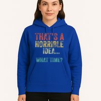 Thats A Horrible Idea What Time Bad Decisions Hoodie