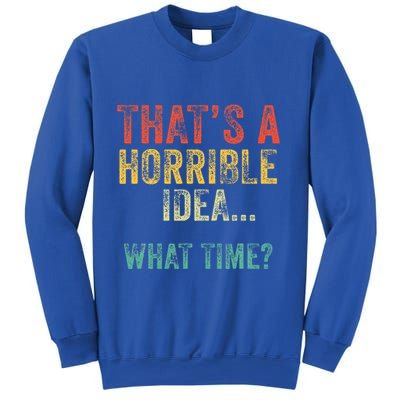 Thats A Horrible Idea What Time Bad Decisions Sweatshirt