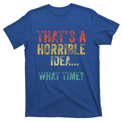 Thats A Horrible Idea What Time Bad Decisions T-Shirt