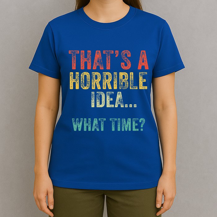 Thats A Horrible Idea What Time Bad Decisions T-Shirt