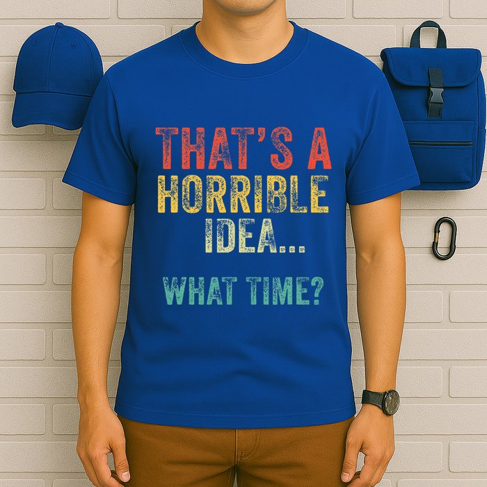 Thats A Horrible Idea What Time Bad Decisions T-Shirt