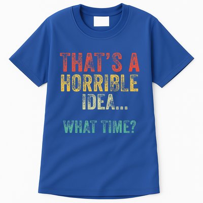 Thats A Horrible Idea What Time Bad Decisions Tall T-Shirt
