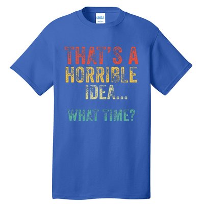 Thats A Horrible Idea What Time Bad Decisions Tall T-Shirt