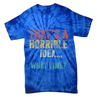Thats A Horrible Idea What Time Bad Decisions Tie-Dye T-Shirt