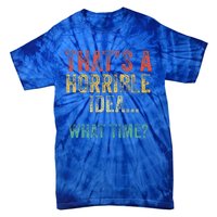 Thats A Horrible Idea What Time Bad Decisions Tie-Dye T-Shirt