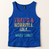 Thats A Horrible Idea What Time Bad Decisions Tank Top