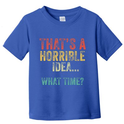 Thats A Horrible Idea What Time Bad Decisions Toddler T-Shirt