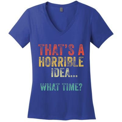 Thats A Horrible Idea What Time Bad Decisions Women's V-Neck T-Shirt