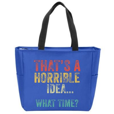 Thats A Horrible Idea What Time Bad Decisions Zip Tote Bag