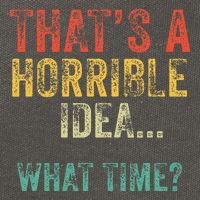 Thats A Horrible Idea What Time Bad Decisions Cotton Canvas Backpack