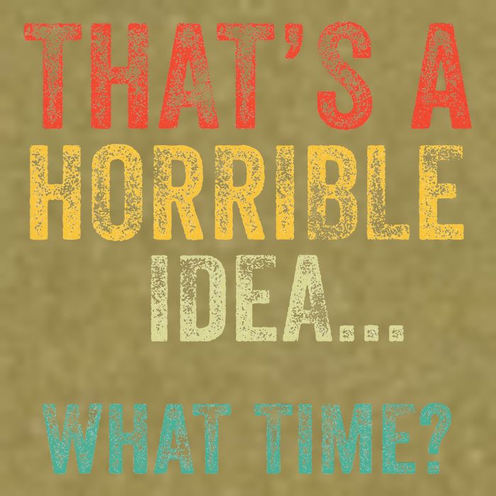 Thats A Horrible Idea What Time Bad Decisions Garment-Dyed Women's Muscle Tee
