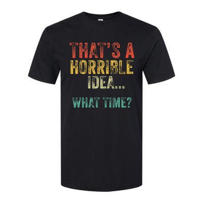 Thats A Horrible Idea What Time Bad Decisions Softstyle CVC T-Shirt