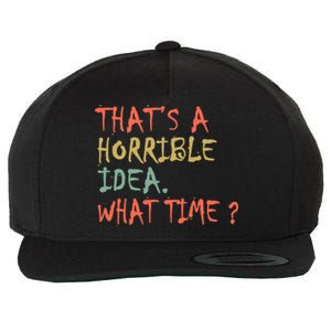 That's A Horrible Idea. What Time? Wool Snapback Cap