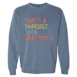 That's A Horrible Idea. What Time? Garment-Dyed Sweatshirt