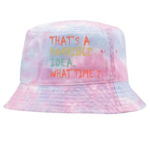 That's A Horrible Idea. What Time? Tie-Dyed Bucket Hat