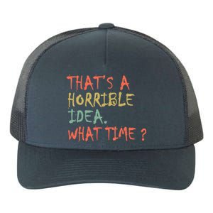 That's A Horrible Idea. What Time? Yupoong Adult 5-Panel Trucker Hat