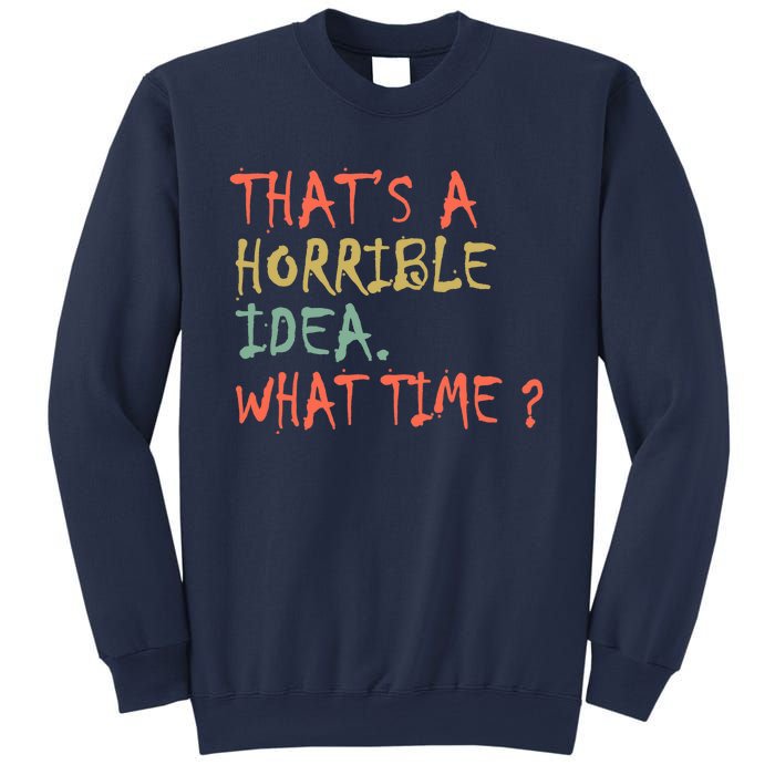 That's A Horrible Idea. What Time? Sweatshirt