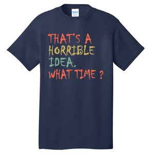 That's A Horrible Idea. What Time? Tall T-Shirt