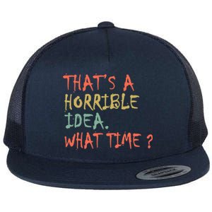 That's A Horrible Idea. What Time? Flat Bill Trucker Hat