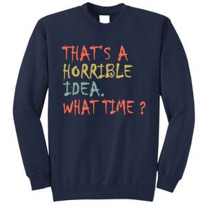 That's A Horrible Idea. What Time? Tall Sweatshirt