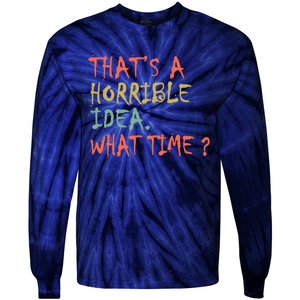 That's A Horrible Idea. What Time? Tie-Dye Long Sleeve Shirt