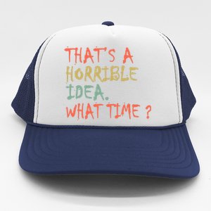 That's A Horrible Idea. What Time? Trucker Hat