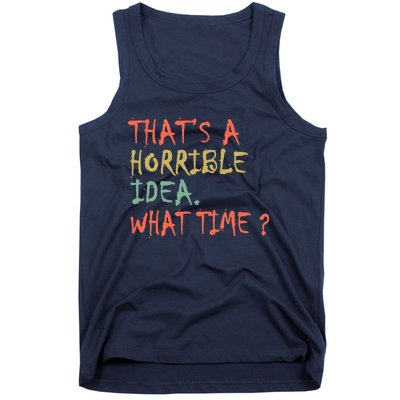 That's A Horrible Idea. What Time? Tank Top