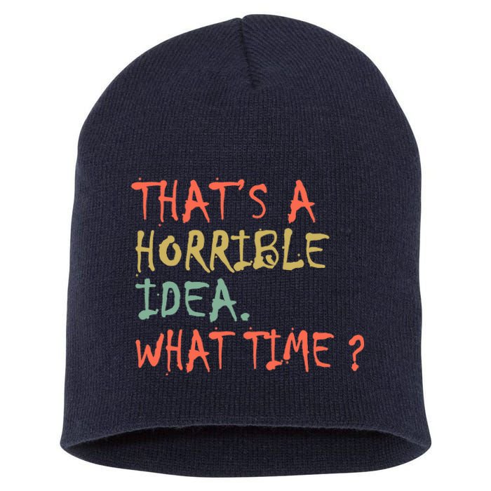 That's A Horrible Idea. What Time? Short Acrylic Beanie