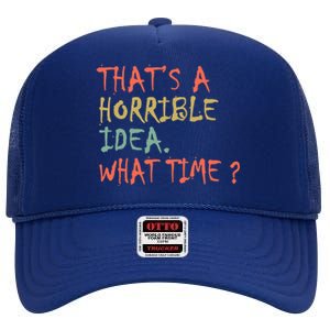 That's A Horrible Idea. What Time? High Crown Mesh Back Trucker Hat