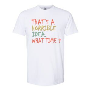 That's A Horrible Idea. What Time? Softstyle CVC T-Shirt