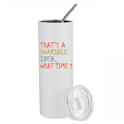 That's A Horrible Idea. What Time? Stainless Steel Tumbler