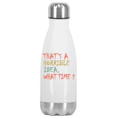 That's A Horrible Idea. What Time? Stainless Steel Insulated Water Bottle