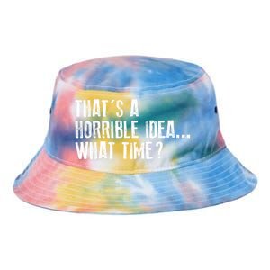 That's A Horrible Idea What Time Cool Gift Tie Dye Newport Bucket Hat