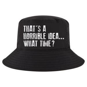 That's A Horrible Idea What Time Cool Gift Cool Comfort Performance Bucket Hat