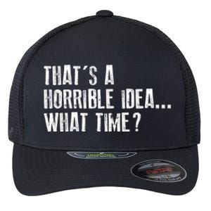 That's A Horrible Idea What Time Cool Gift Flexfit Unipanel Trucker Cap