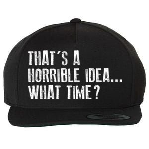 That's A Horrible Idea What Time Cool Gift Wool Snapback Cap