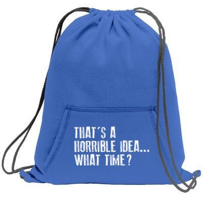 That's A Horrible Idea What Time Cool Gift Sweatshirt Cinch Pack Bag