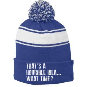 That's A Horrible Idea What Time Cool Gift Stripe Pom Pom Beanie