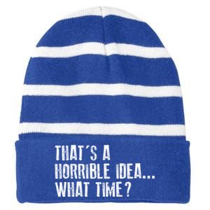 That's A Horrible Idea What Time Cool Gift Striped Beanie with Solid Band