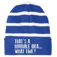 That's A Horrible Idea What Time Cool Gift Striped Beanie with Solid Band