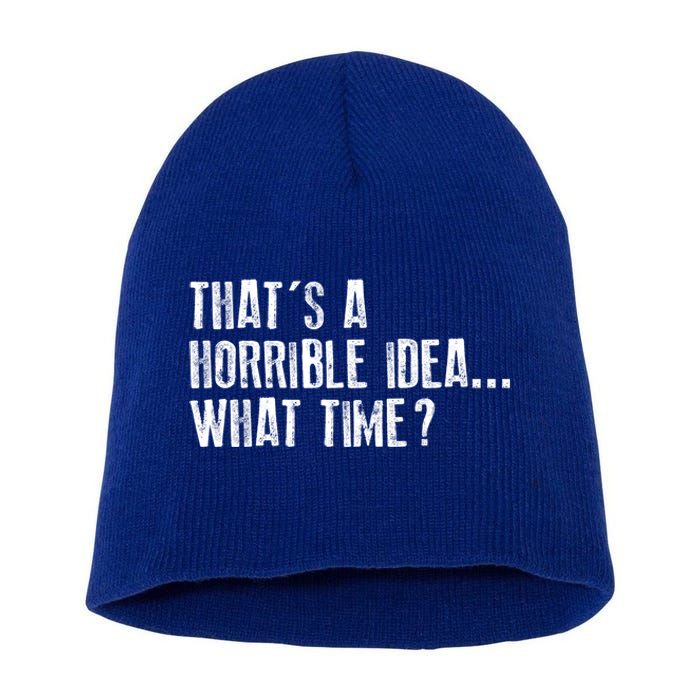 That's A Horrible Idea What Time Cool Gift Short Acrylic Beanie