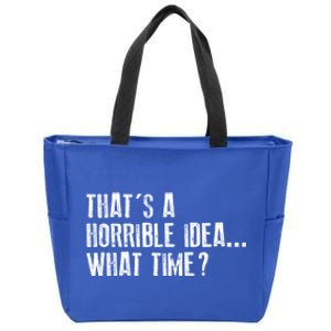 That's A Horrible Idea What Time Cool Gift Zip Tote Bag