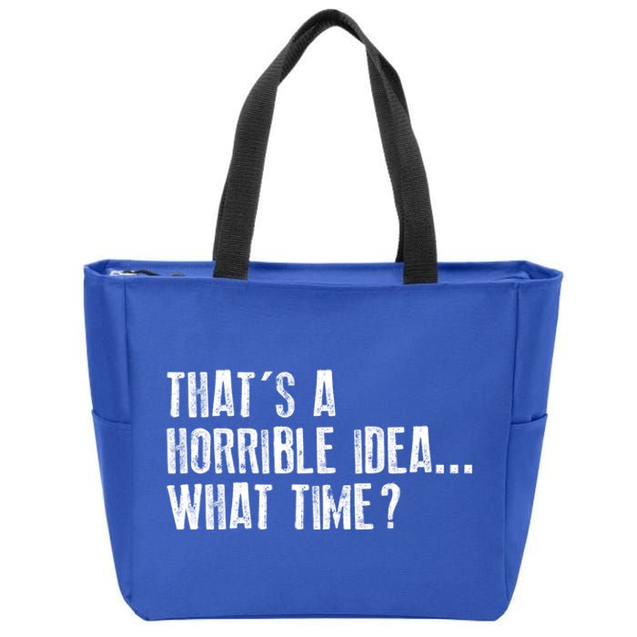 That's A Horrible Idea What Time Cool Gift Zip Tote Bag