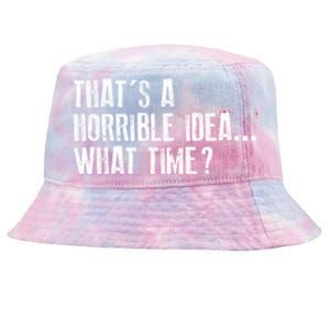 That's A Horrible Idea What Time Cool Gift Tie-Dyed Bucket Hat