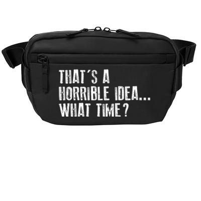 That's A Horrible Idea What Time Cool Gift Crossbody Pack