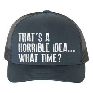 That's A Horrible Idea What Time Cool Gift Yupoong Adult 5-Panel Trucker Hat