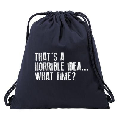 That's A Horrible Idea What Time Cool Gift Drawstring Bag